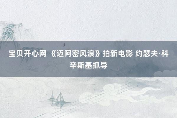 宝贝开心网 《迈阿密风浪》拍新电影 约瑟夫·科辛斯基抓导
